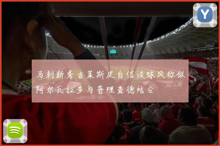 马刺新秀吉莱斯皮自信谈球风称似阿尔瓦拉多与普理查德结合