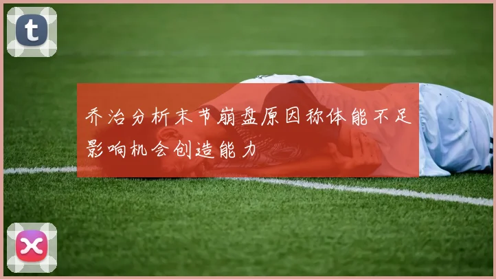乔治分析末节崩盘原因称体能不足影响机会创造能力