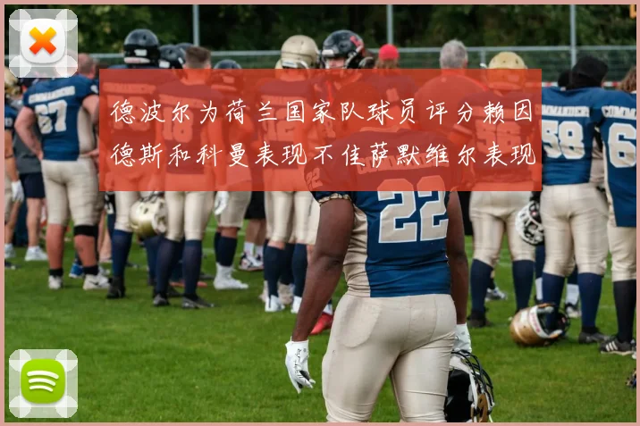 德波尔为荷兰国家队球员评分赖因德斯和科曼表现不佳萨默维尔表现最佳