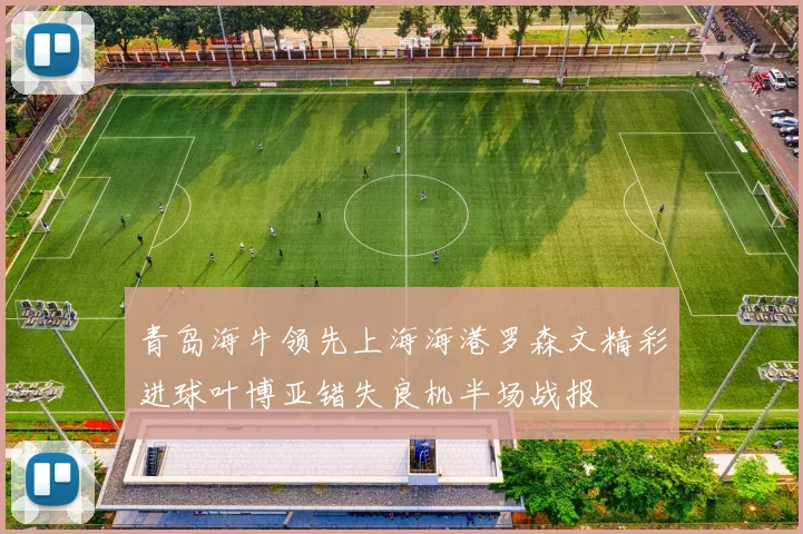 青岛海牛领先上海海港罗森文精彩进球叶博亚错失良机半场战报