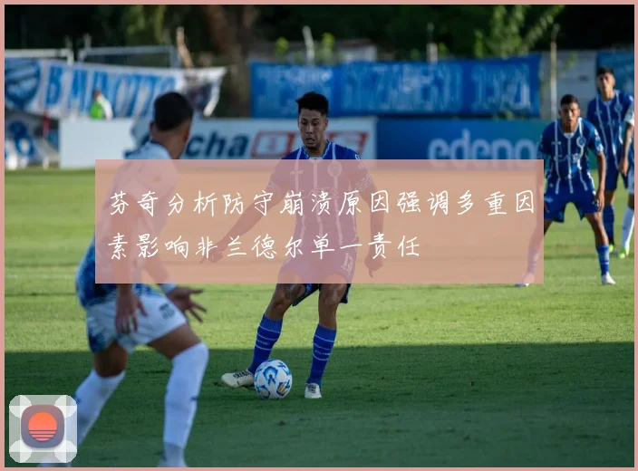 芬奇分析防守崩溃原因强调多重因素影响非兰德尔单一责任